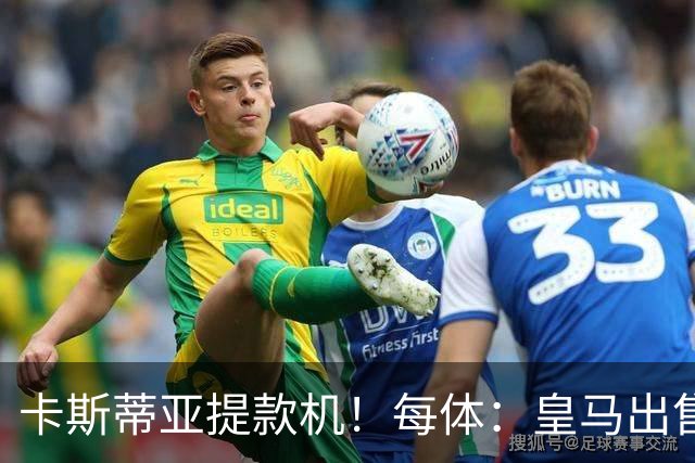 卡斯蒂亚提款机！每体：皇马出售青训球员已入账2.26亿欧收入