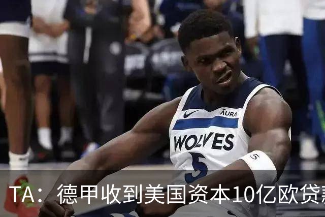 TA：德甲收到美国资本10亿欧贷款方案，球迷反应值得关注